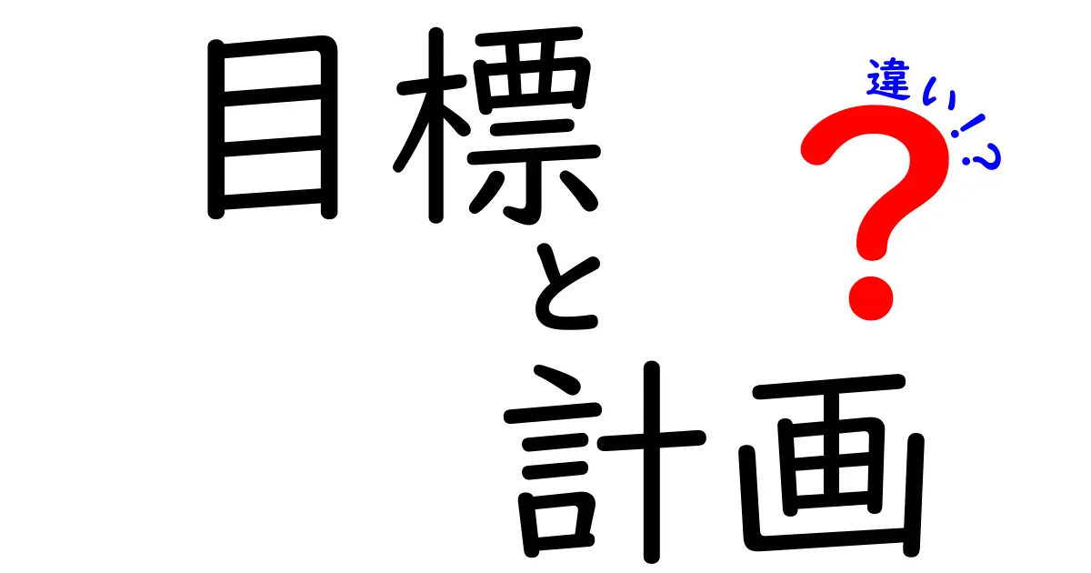 「目標」と「計画」の違いを徹底解説！成功に向かうための基本知識