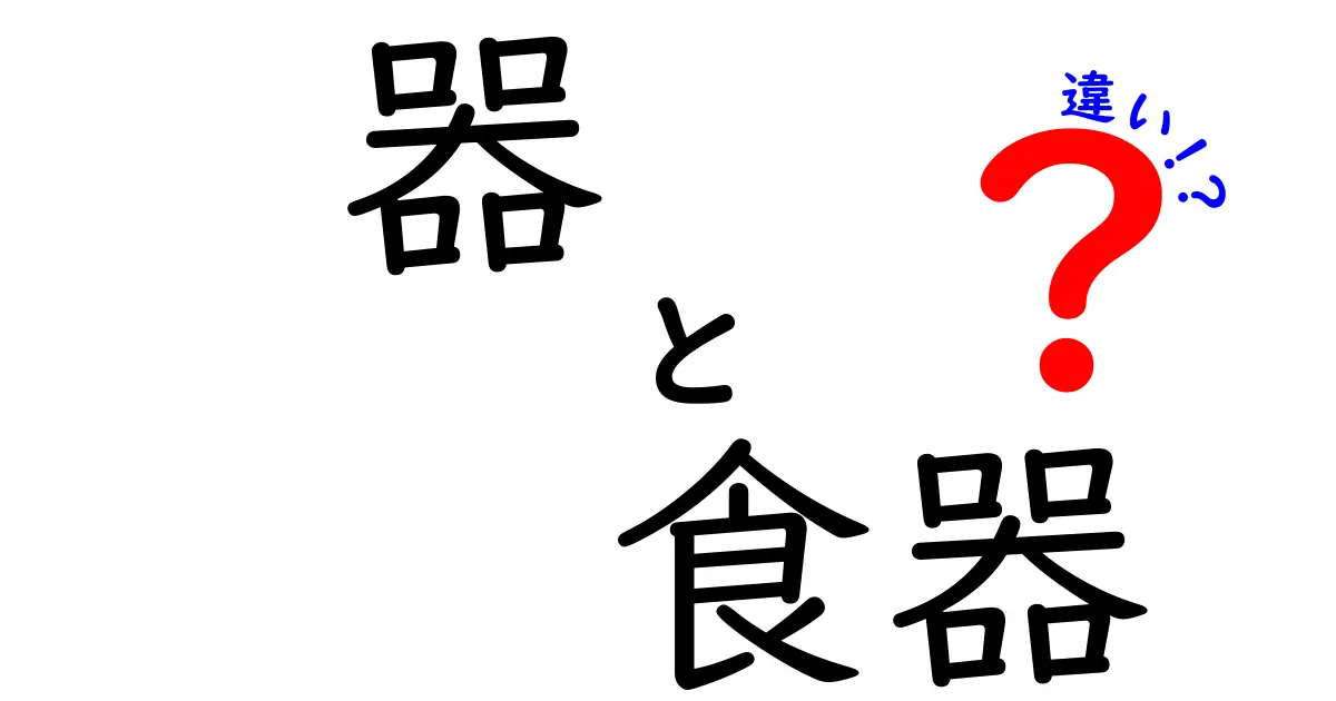 器と食器の違いを知る！あなたの暮らしが変わるかも？