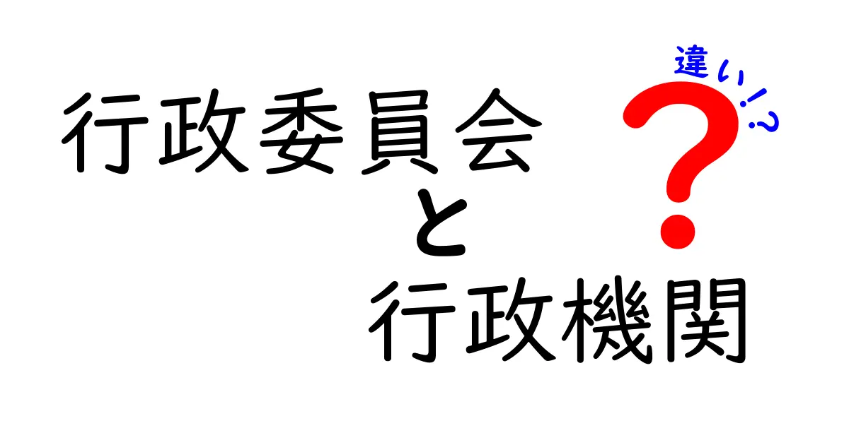 行政委員会と行政機関の違いを徹底解説!わかりやすい例で理解しよう