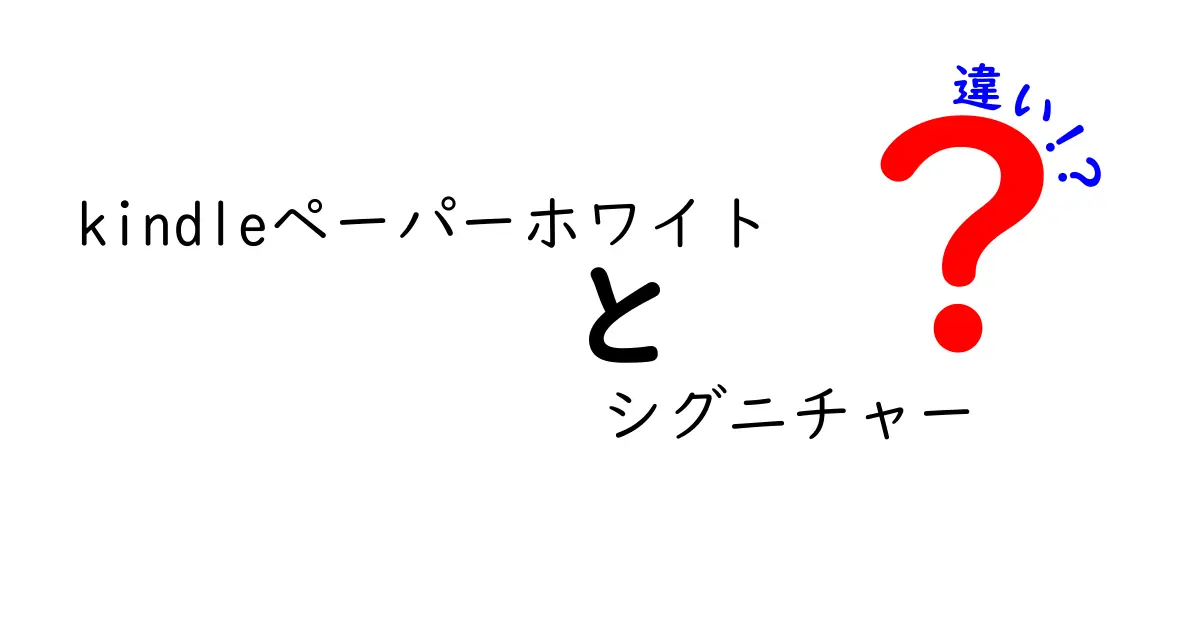 Kindleペーパーホワイトとシグニチャーの違いを徹底解説！あなたにぴったりの一台はどっち？