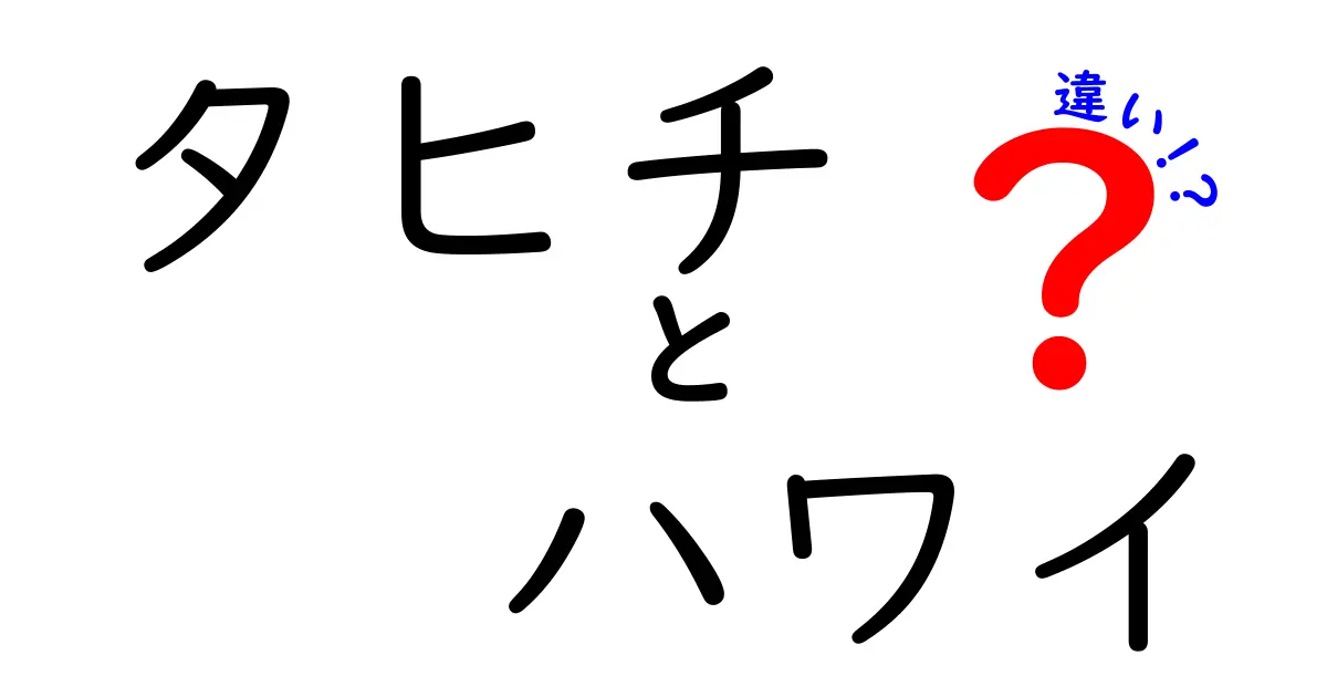 タヒチとハワイ、あなたはどちらを選ぶ？その違いを徹底解説！