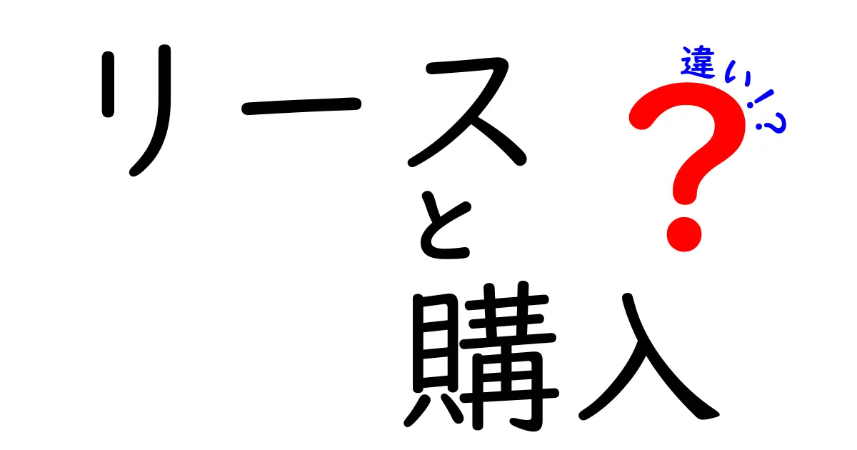 リースと購入の違いを徹底解説！あなたに合った選び方は？