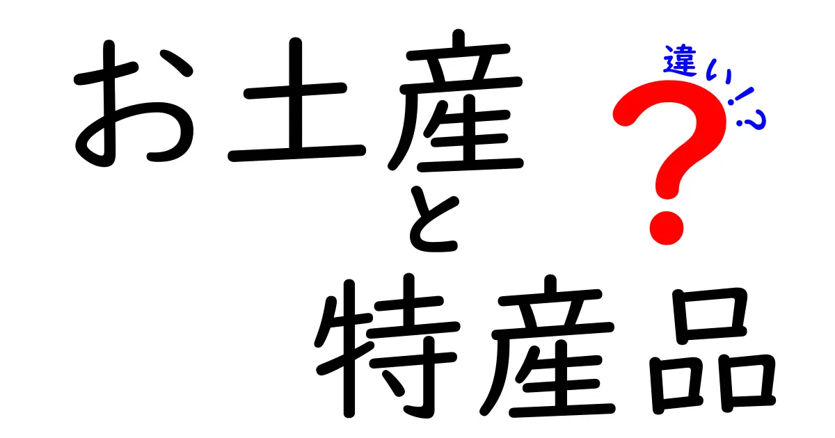 お土産と特産品の違いをわかりやすく解説！あなたの旅がもっと楽しくなる！