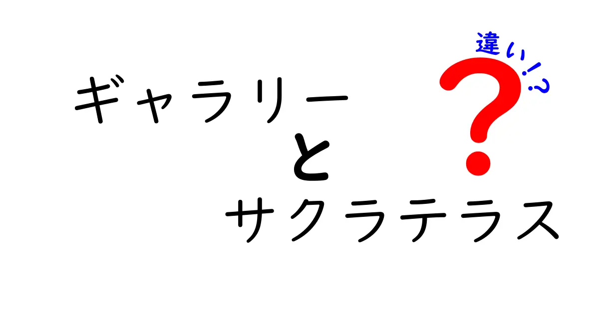 ギャラリーとサクラテラスの違い：アートと出会う場所を徹底比較！