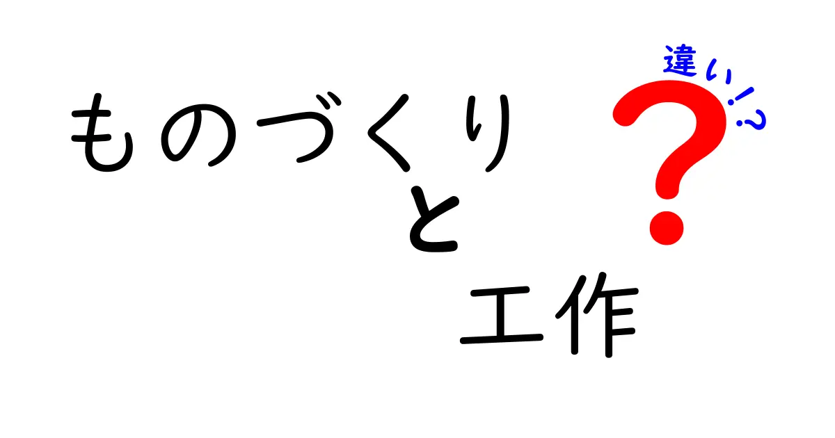 ものづくりと工作の違いとは？それぞれの魅力を徹底解説！