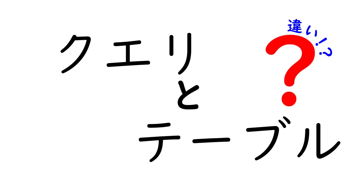 クエリとテーブルの違いを徹底解説!データベースの世界をわかりやすく説明します
