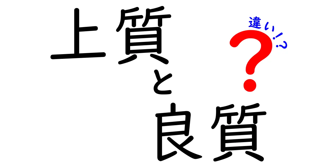 上質と良質の違いを徹底解説！あなたにとって本当に大切な品質とは？