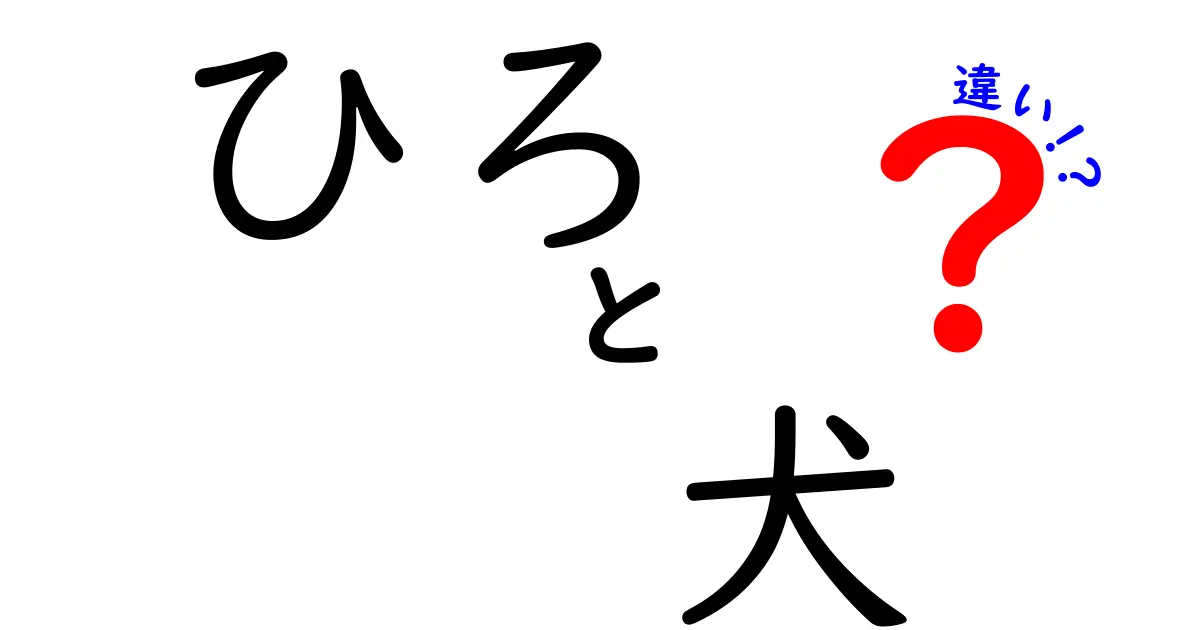 「ひろ」と「犬」の違いとは？知っておきたい基礎知識