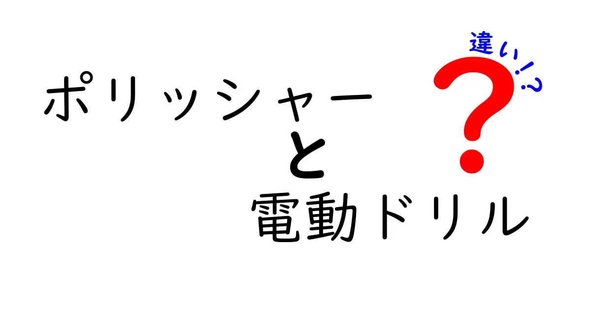 ポリッシャーと電動ドリルの違いを徹底解説！どちらを選ぶべきか？