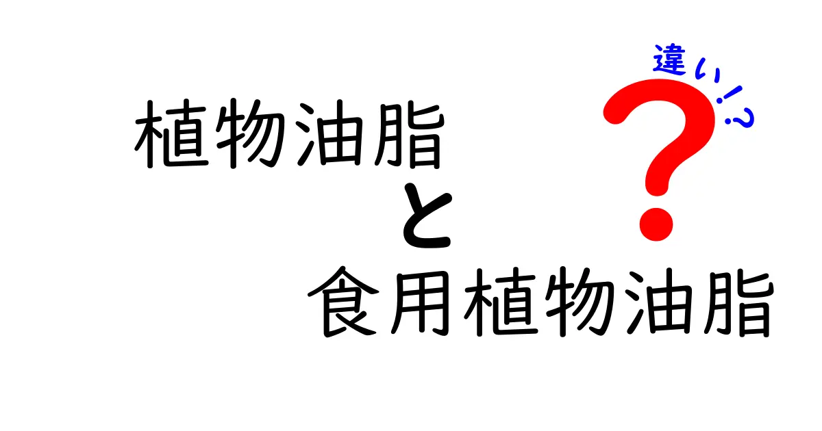 植物油脂と食用植物油脂の違いを徹底解説！知っておきたい基本知識