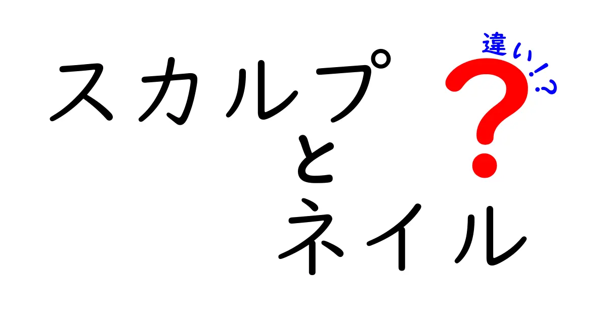 スカルプとネイルの違いとは？意外な真実を解説します！