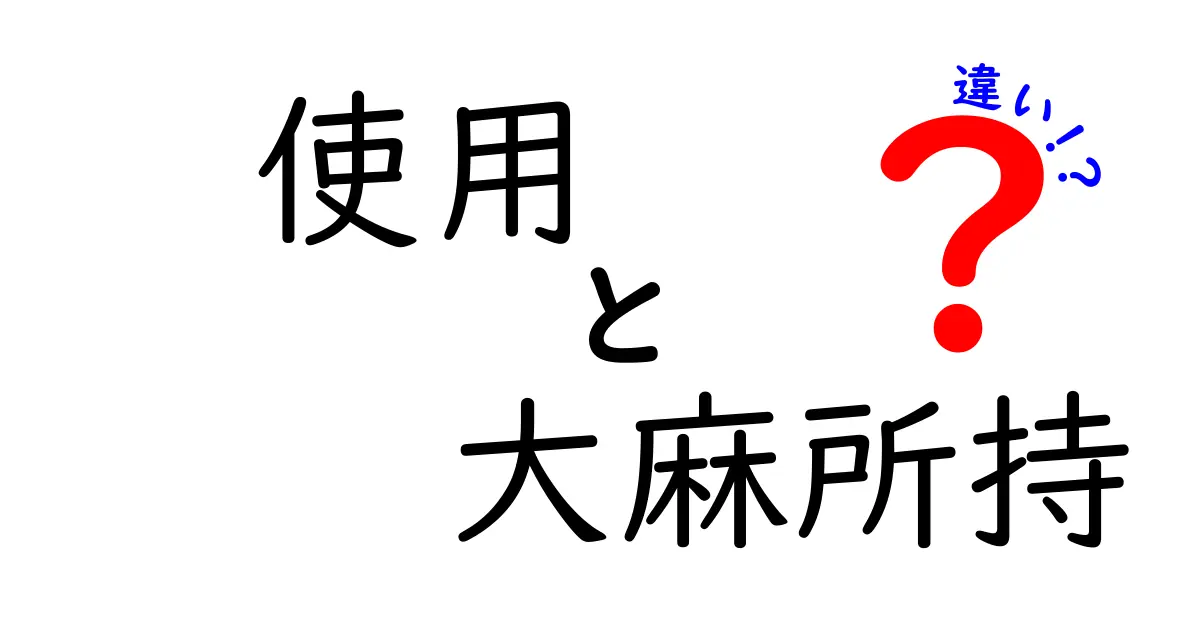 大麻の使用と所持の違いとは？法律やリスクをわかりやすく解説！