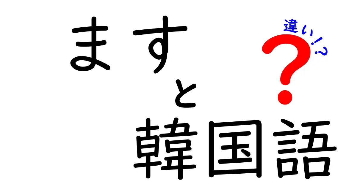 「ます」と韓国語の違いを徹底解説！日本と韓国の言語の特徴とは？