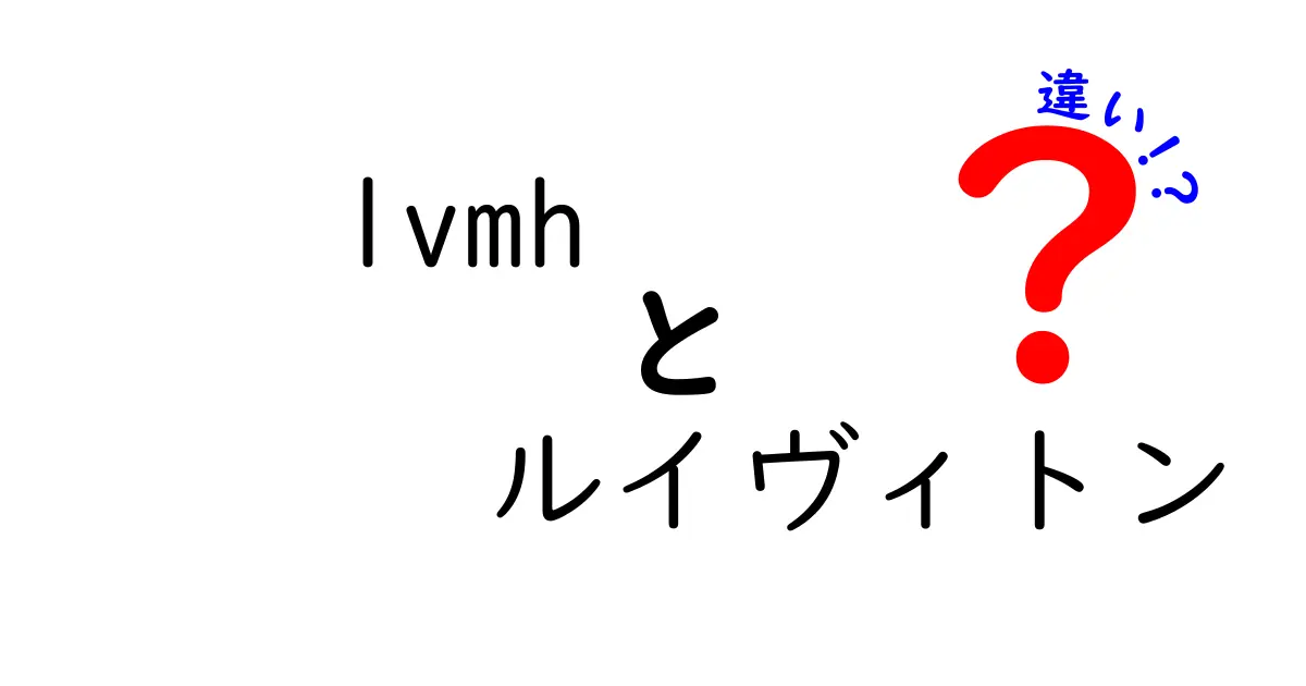 LVMHとルイヴィトンの違いとは？意外な関係を探る