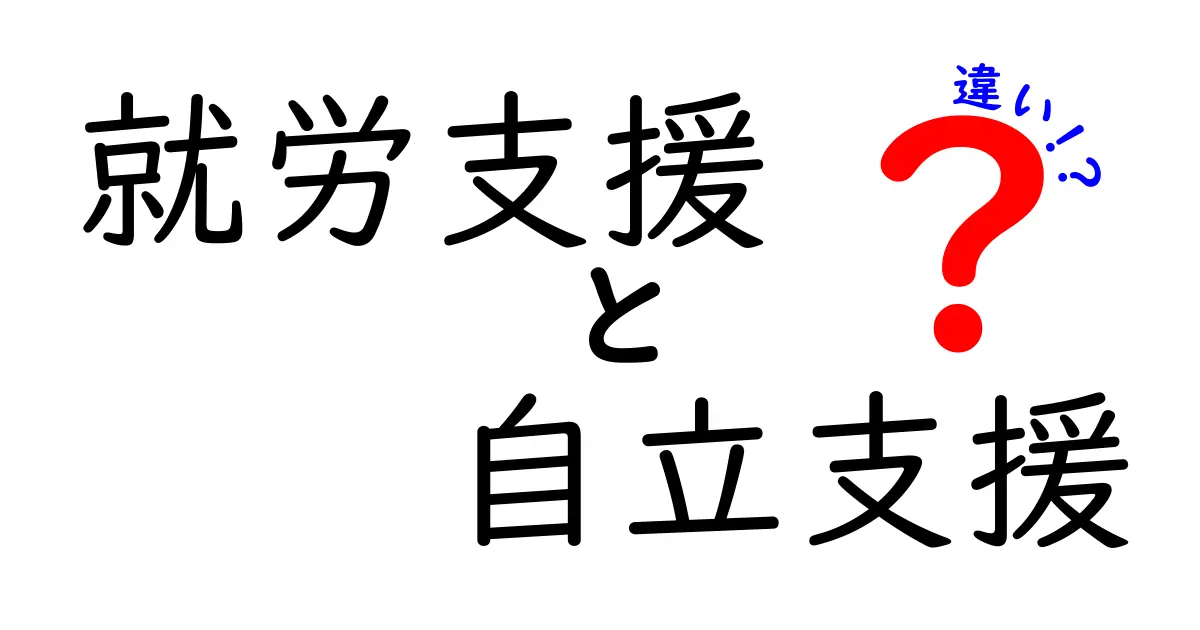 就労支援と自立支援の違いをわかりやすく解説!あなたの理解を深めるために