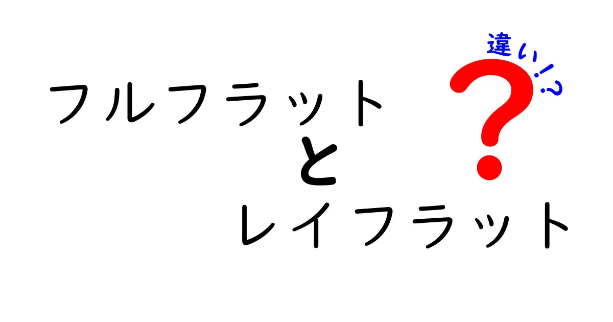 フルフラットとレイフラットの違いを徹底解説！どちらがあなたに合っている？