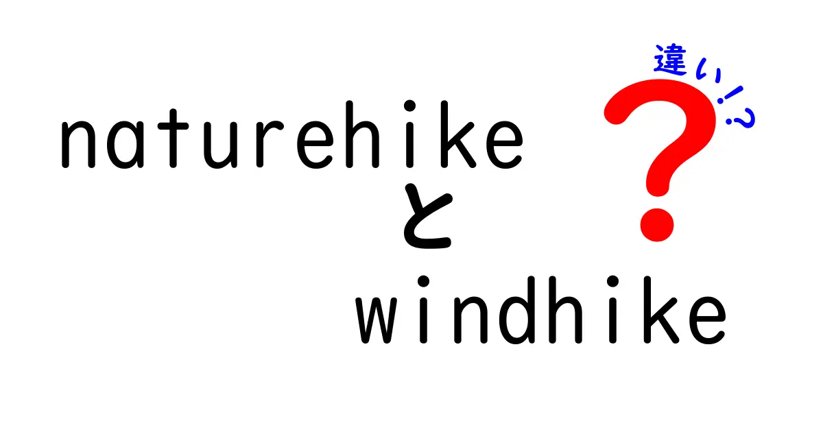 NaturehikeとWindhikeの違いを徹底解説！あなたにぴったりの選び方とは？