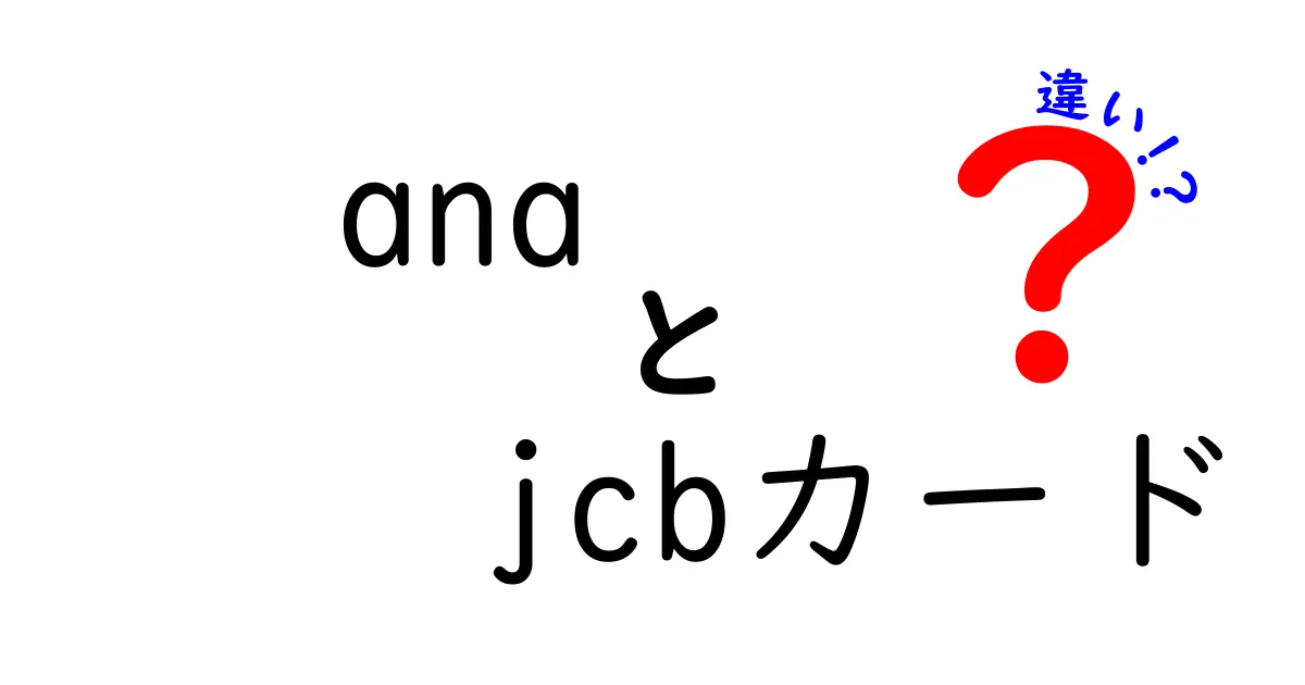 ANAカードとJCBカードの違いを徹底解説！あなたにピッタリのカードはどれ？