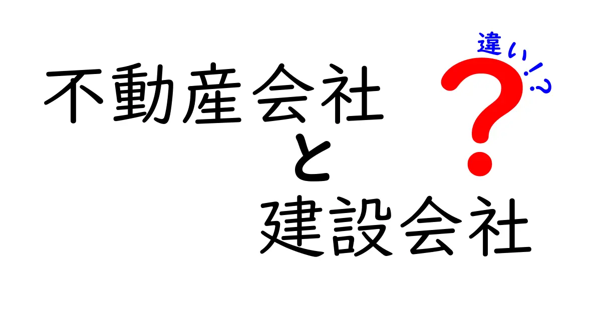 不動産会社と建設会社の違いを徹底解説!それぞれの役割とは?