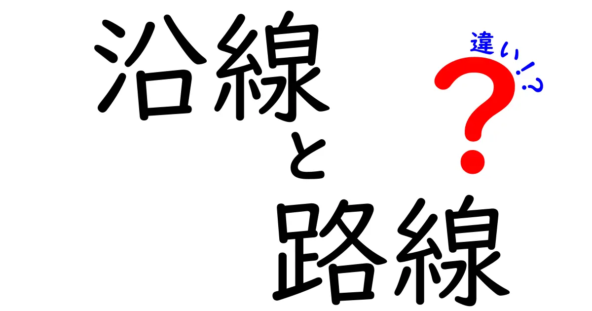 沿線と路線の違いをわかりやすく解説！どちらを使うべき？