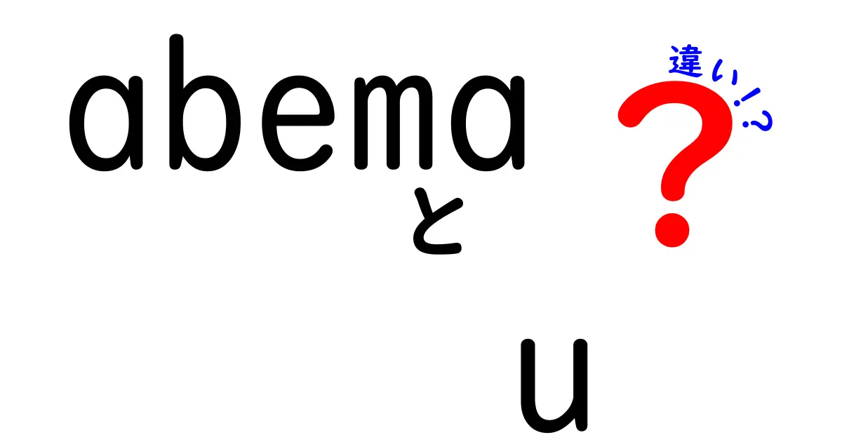 ABEMAとU-NEXTの違いを徹底解説！どちらを選ぶべきか？