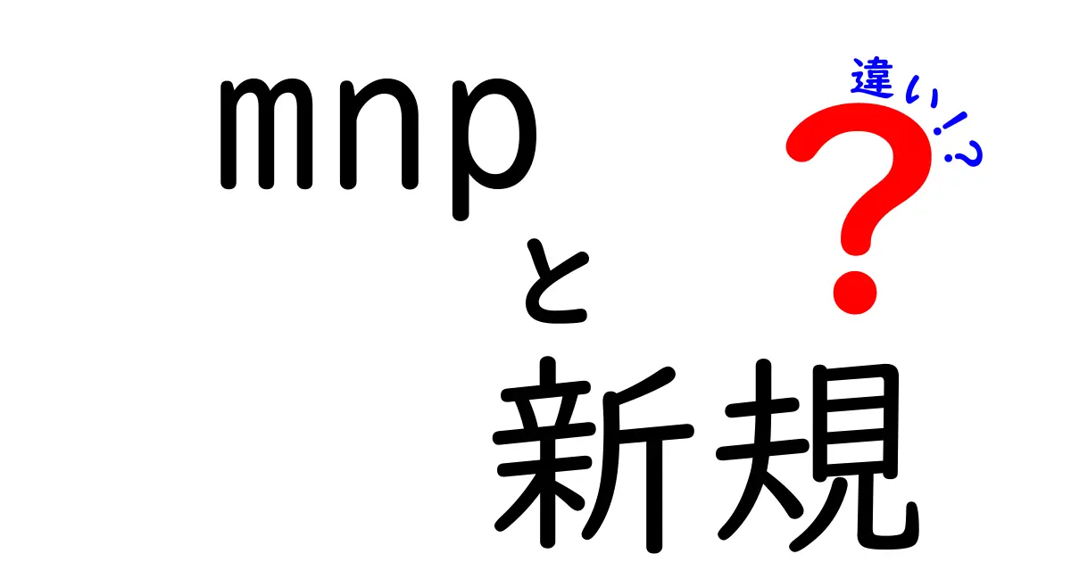 MNPと新規契約の違いを具体的に解説！どちらがあなたに合っているのか？