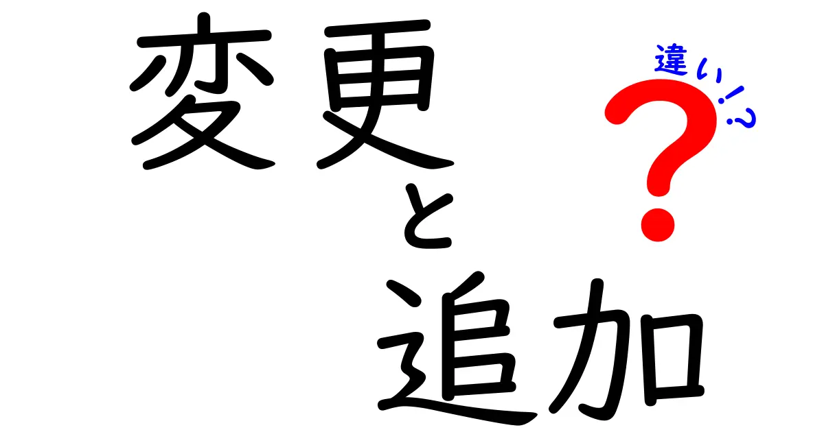 変更と追加の違いを徹底解説！どちらが大事なの？