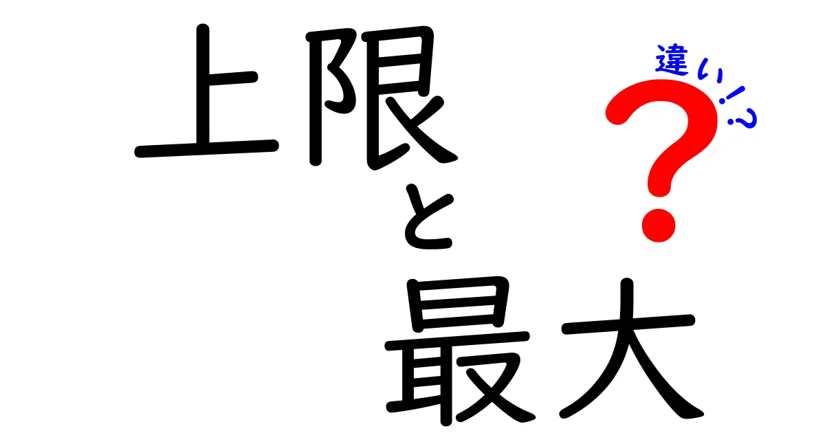 上限と最大の違いを徹底解説！それぞれの使い方と意味