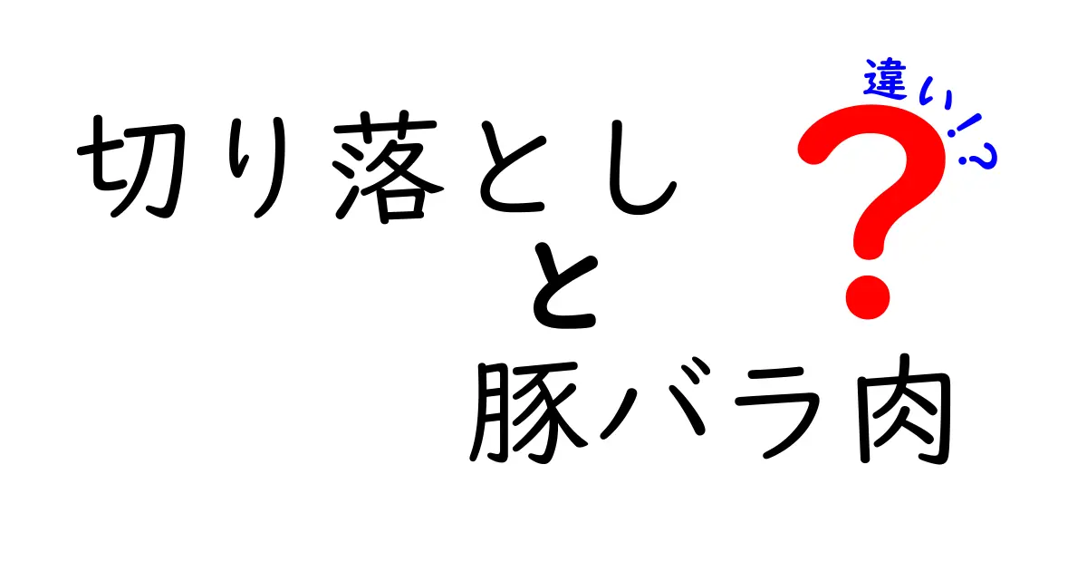 切り落としと豚バラ肉の違いとは？料理に役立つ選び方ガイド