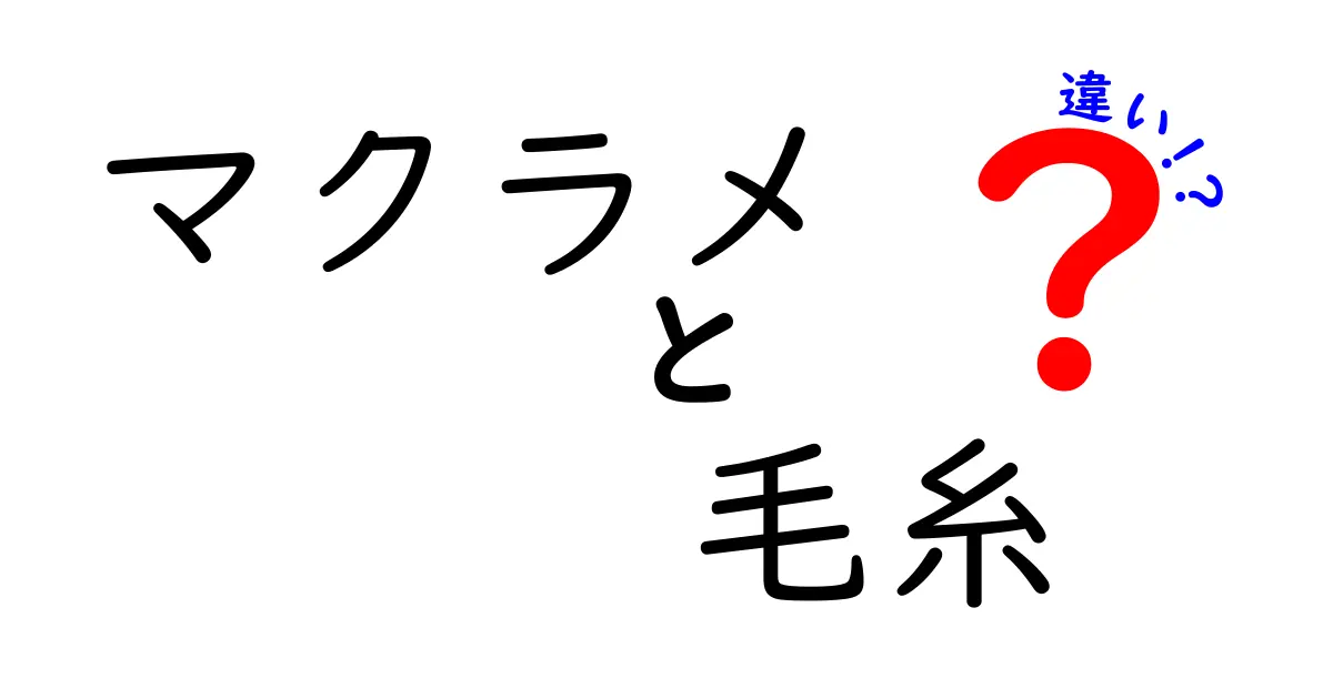 マクラメと毛糸の違いを徹底解説！どちらがあなたの作品にぴったり？