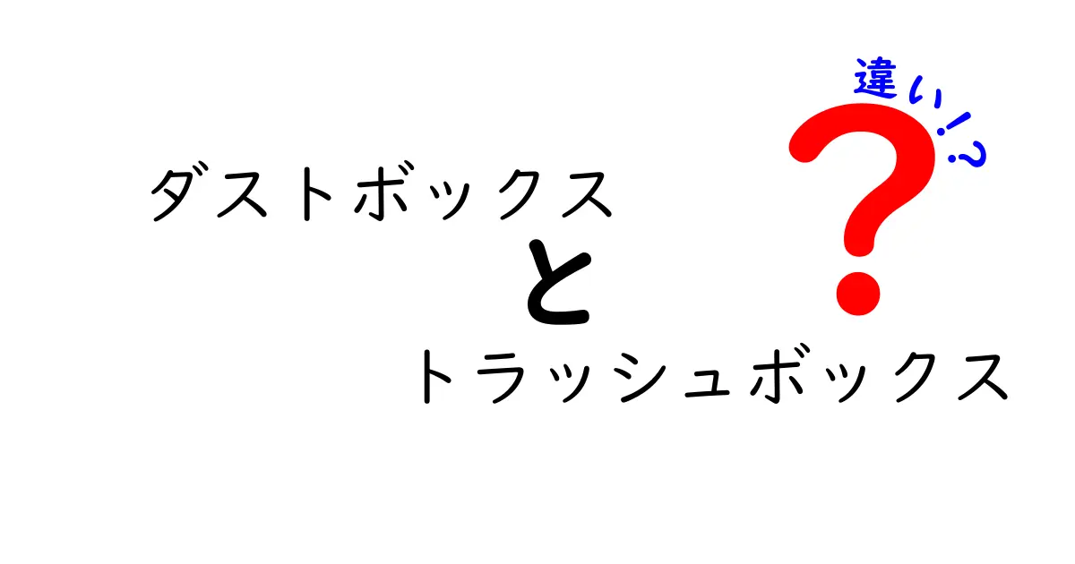 ダストボックスとトラッシュボックスの違いとは？使い方を徹底解説！