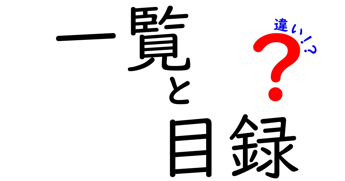 一覧と目録の違いをわかりやすく解説！どちらを使うべきか？