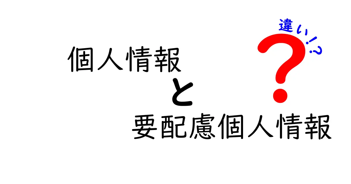 個人情報と要配慮個人情報の違いを徹底解説！あなたのプライバシーを守るために知っておくべきこと