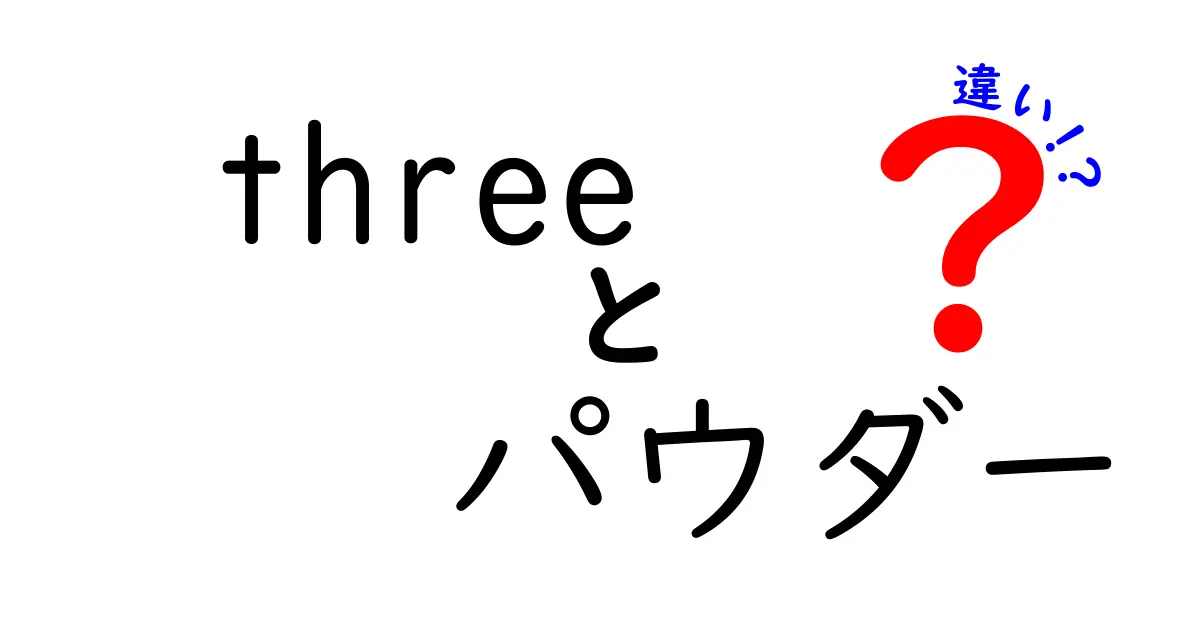 『three』と『パウダー』の違いを深掘り！あなたにぴったりのアイテムはどっち？