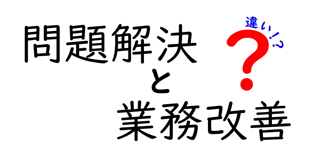 問題解決と業務改善の違いを徹底解説！あなたのビジネスに必要な知識とは