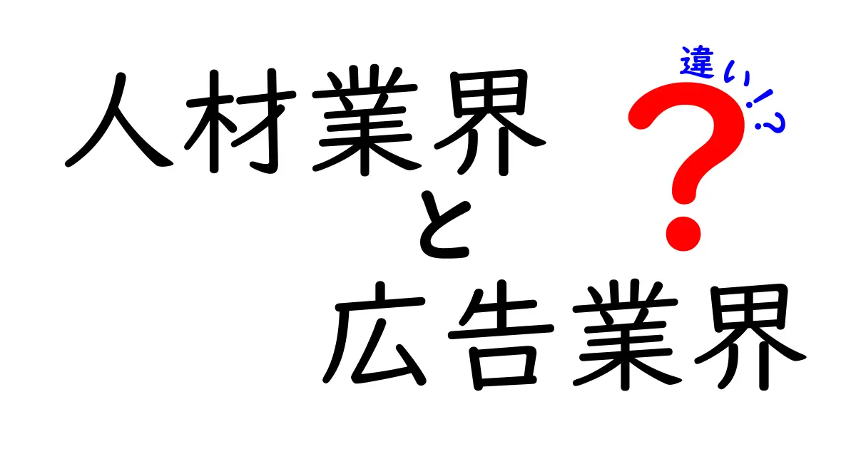 人材業界と広告業界の違いを徹底解説！あなたのキャリア選びに役立つ情報