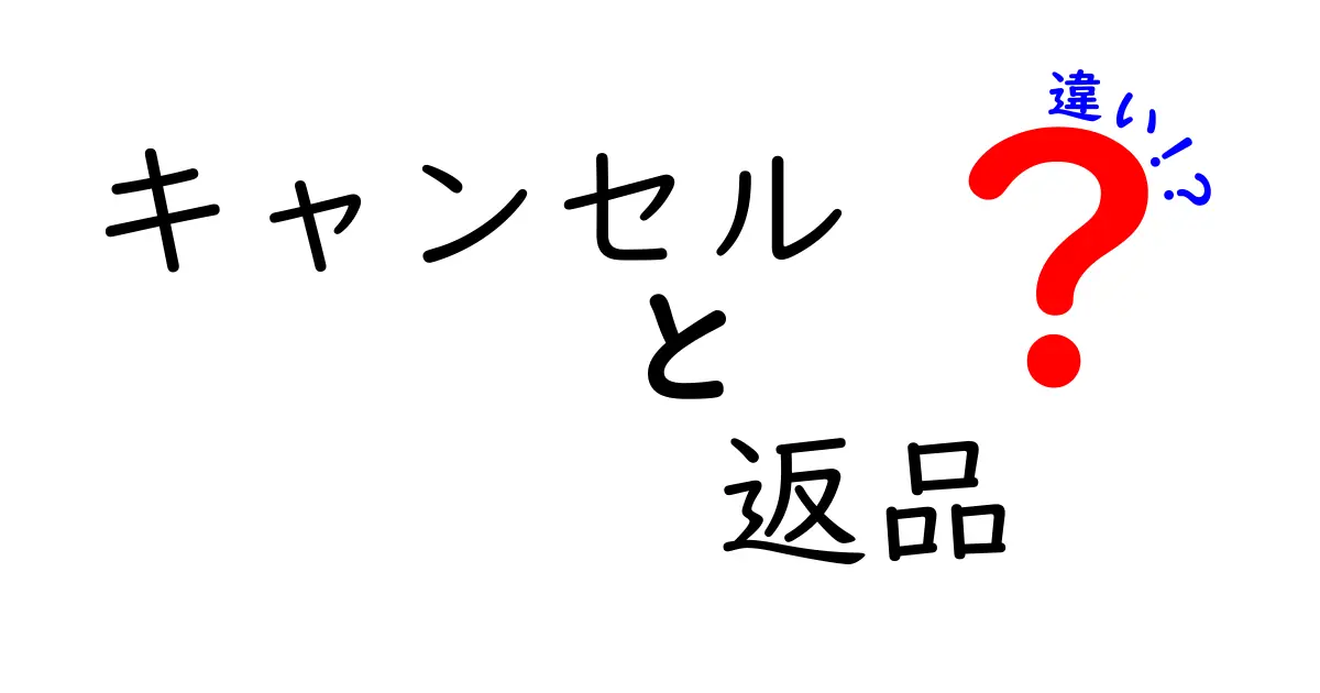 キャンセルと返品の違いを徹底解説！知って得られるお得情報