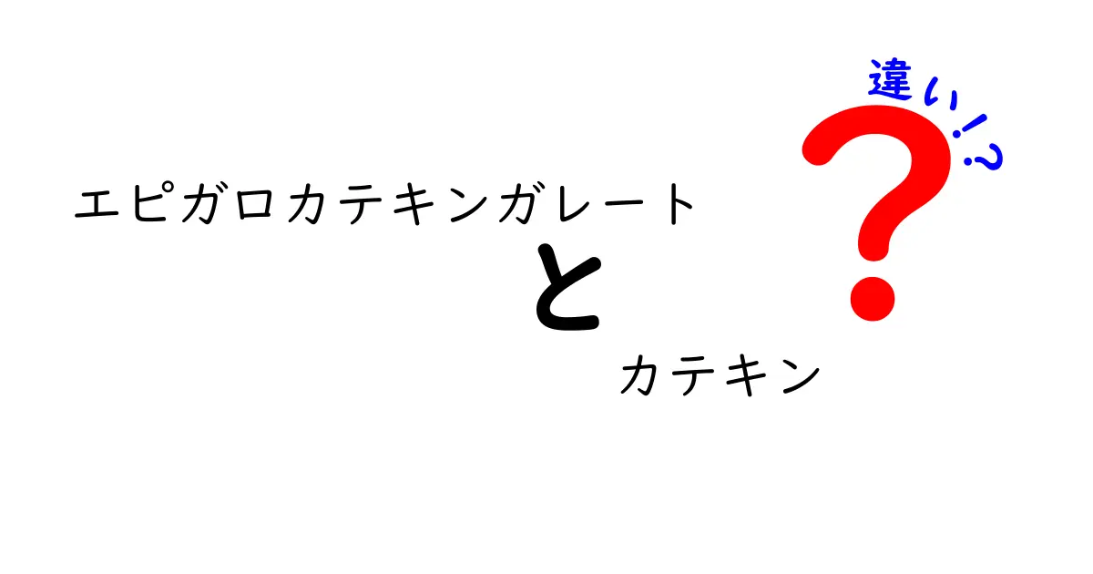 エピガロカテキンガレートとカテキンの違いを徹底解説！何がどう違って、どちらが健康に良いの？