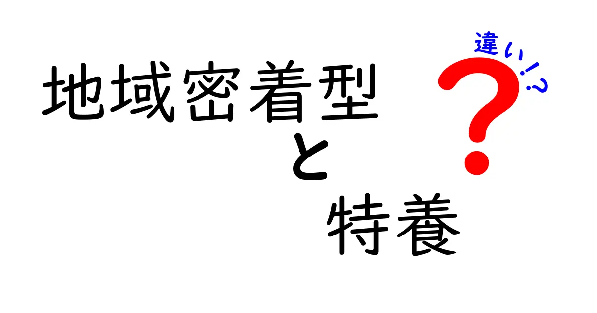 地域密着型特養と一般特養の違いとは？それぞれの特徴を徹底解説！