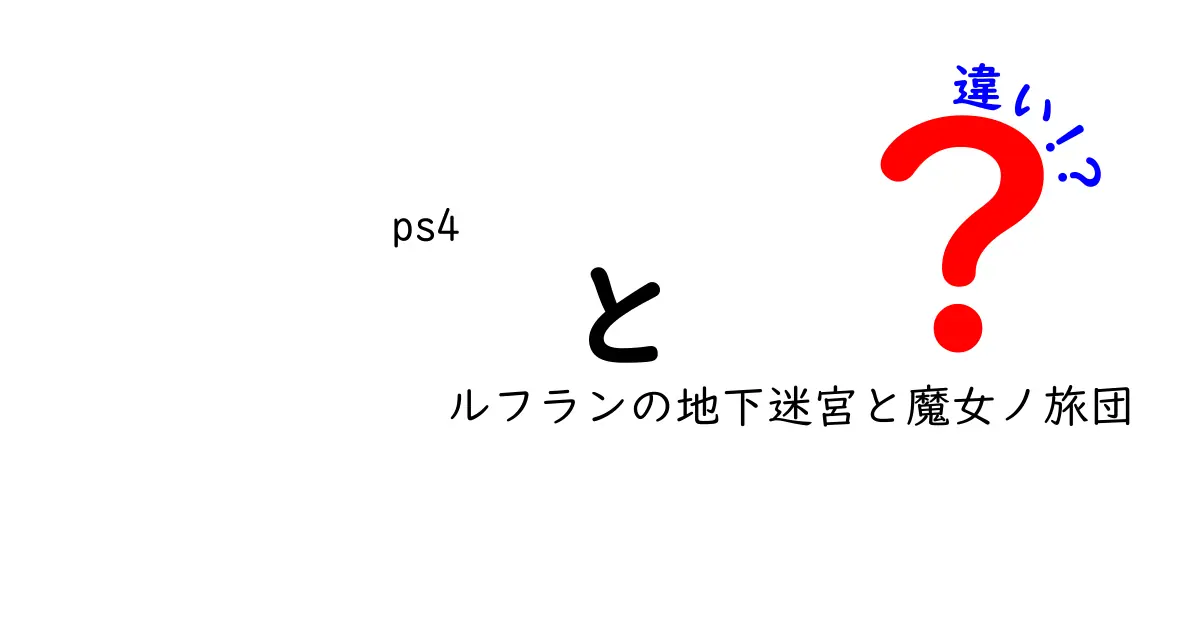 PS4の名作『ルフランの地下迷宮と魔女ノ旅団』の違いを徹底解説！