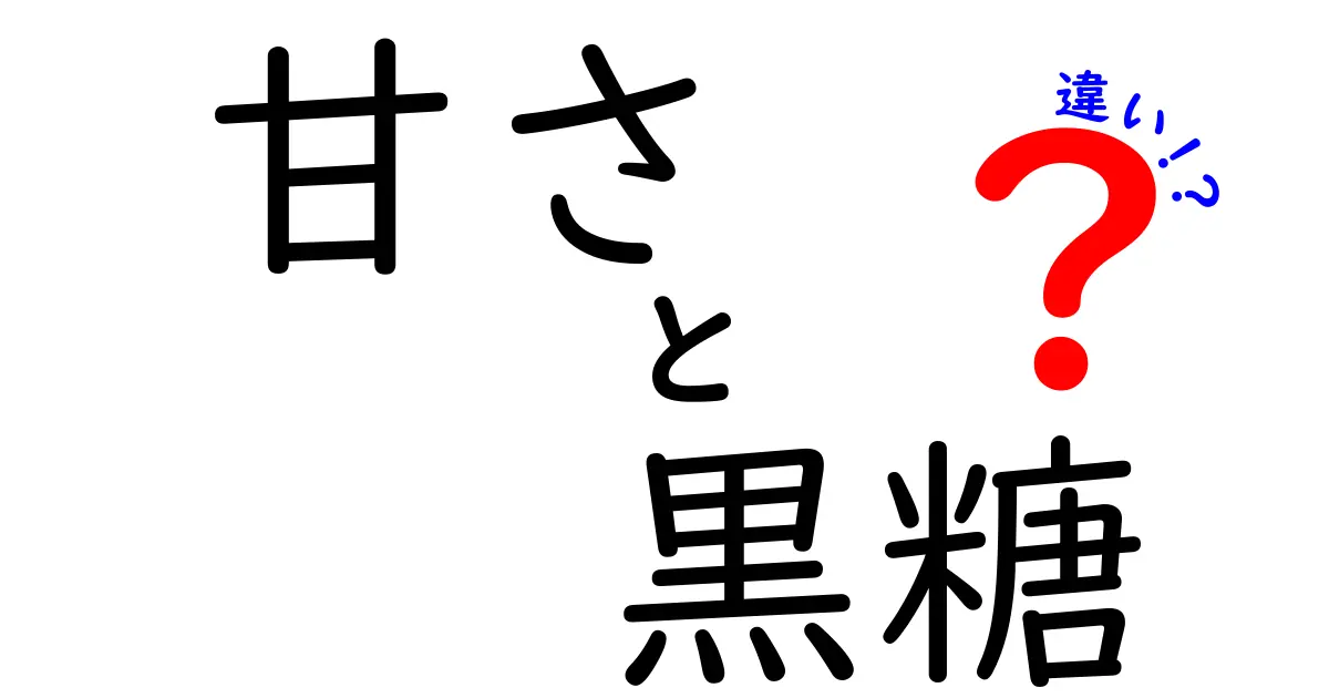 甘さと黒糖の違いを徹底解説！あなたはどちらが好き？