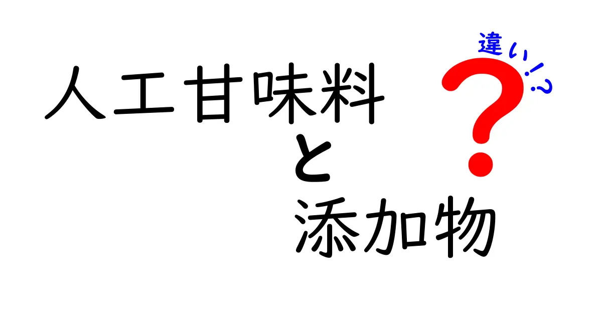 人工甘味料と添加物の違いとは？知っておくべき5つのポイント