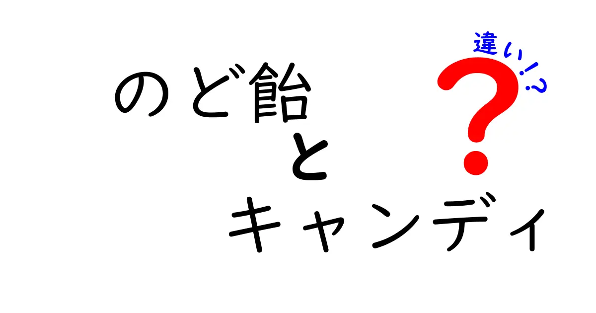 のど飴とキャンディの違いとは？知られざる特徴を解説