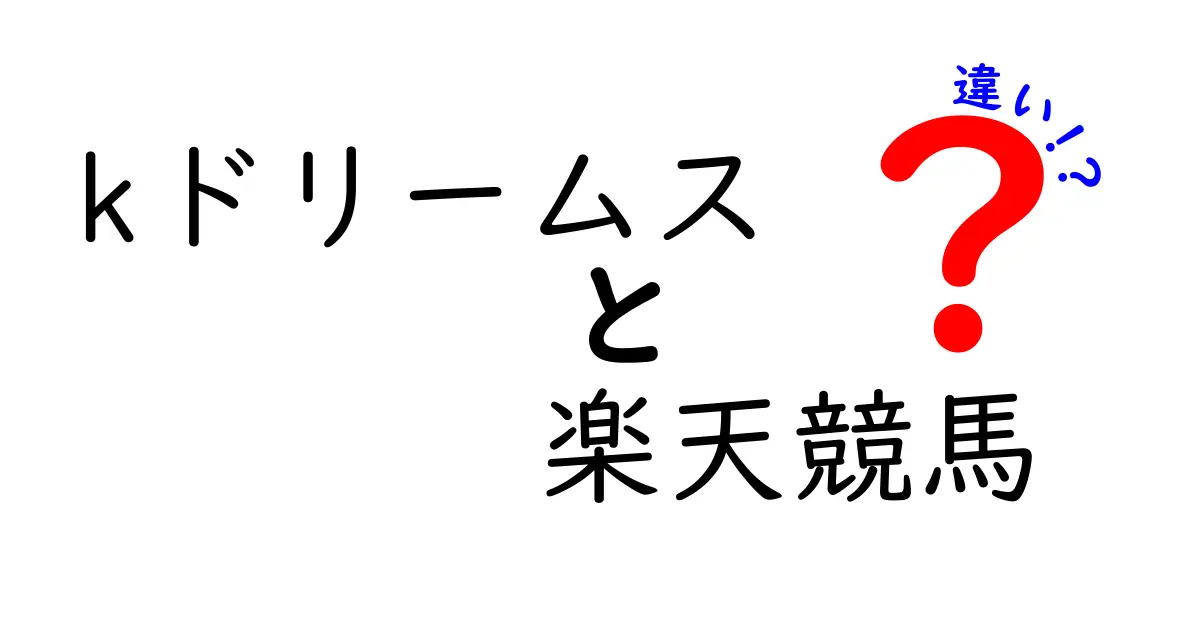 kドリームスと楽天競馬の違いを徹底解説！どちらが選ばれるべき？