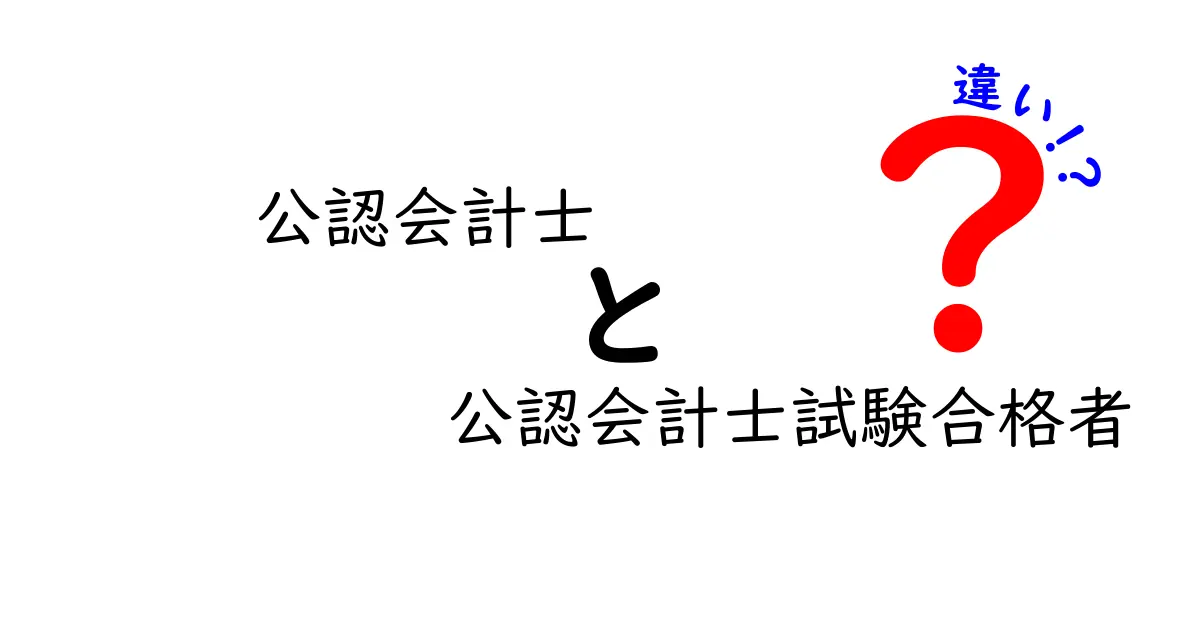 公認会計士と公認会計士試験合格者の違いとは？わかりやすく解説！