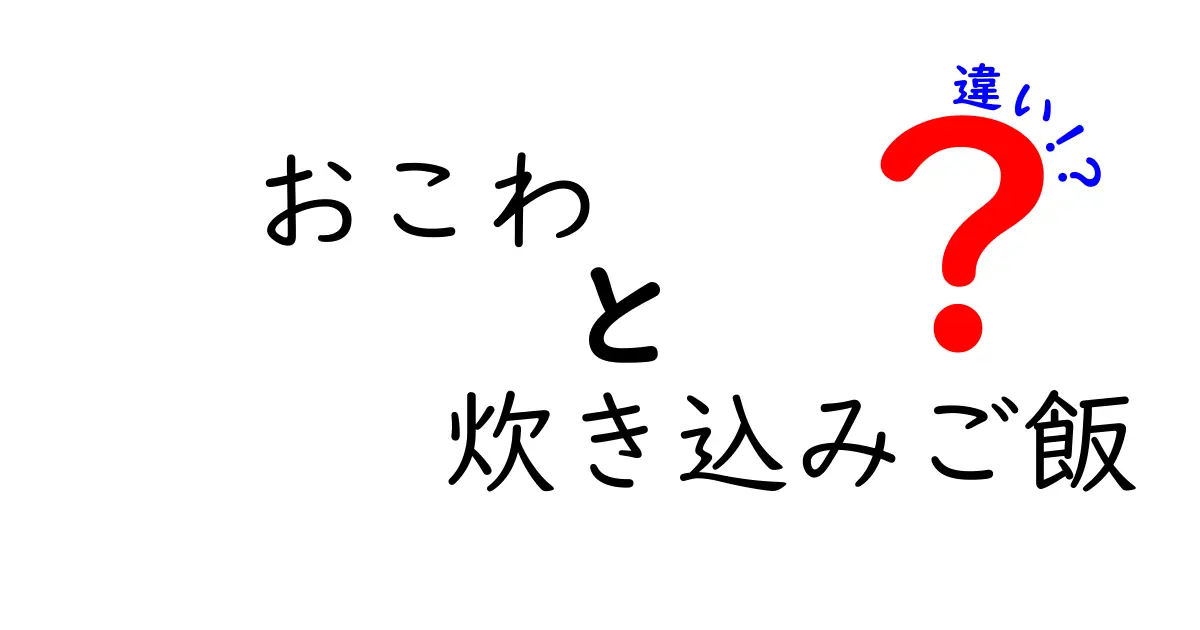 おこわと炊き込みご飯の違いとは？それぞれの魅力を徹底解説！