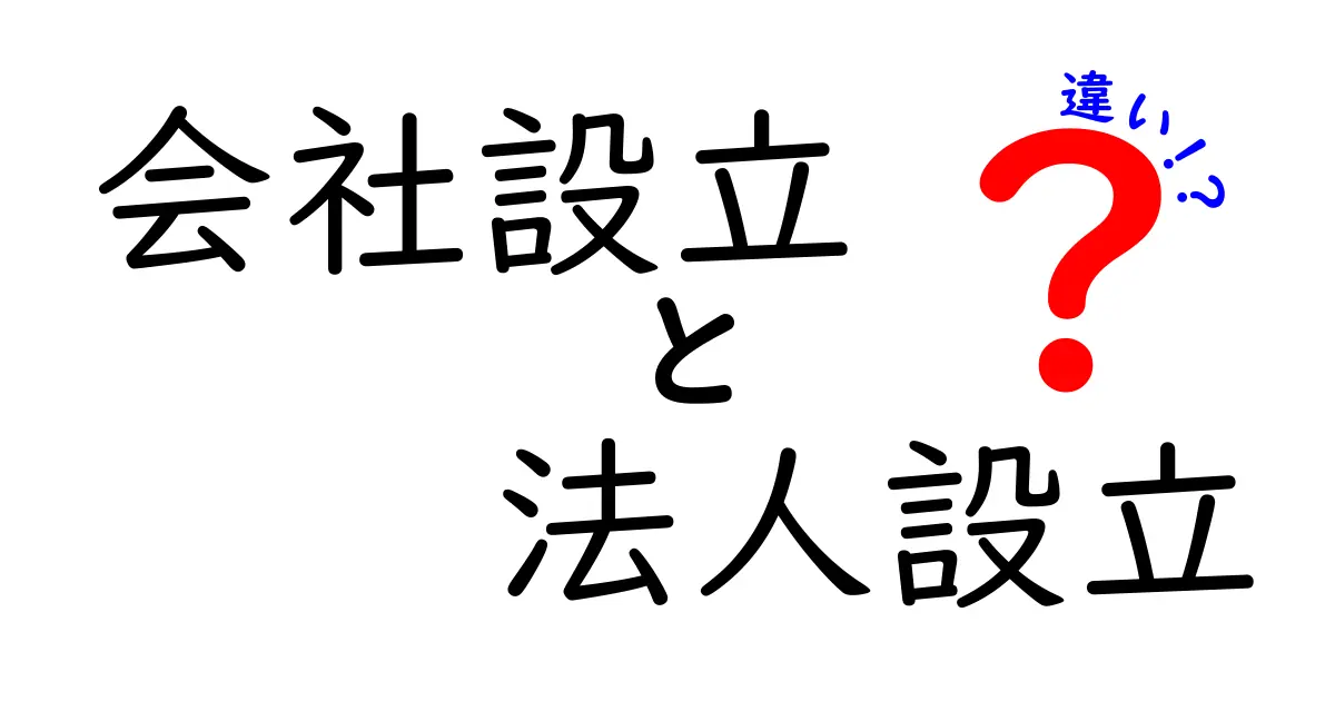 会社設立と法人設立の違いをわかりやすく解説！