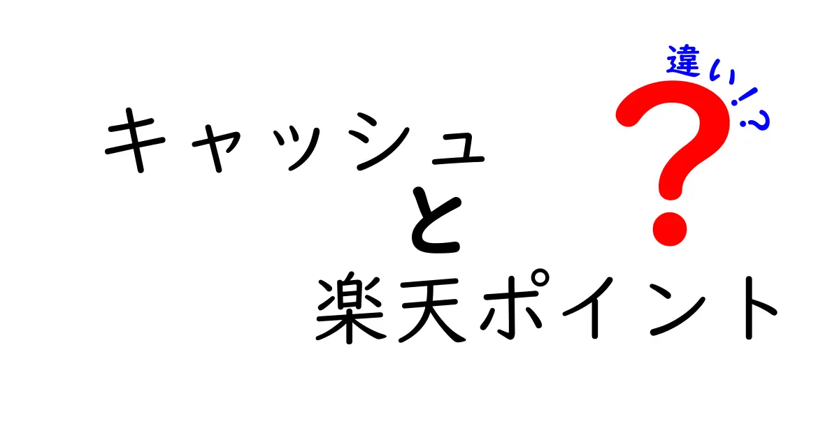 キャッシュと楽天ポイントの違いをわかりやすく解説!あなたの生活に役立つ使い方とは?