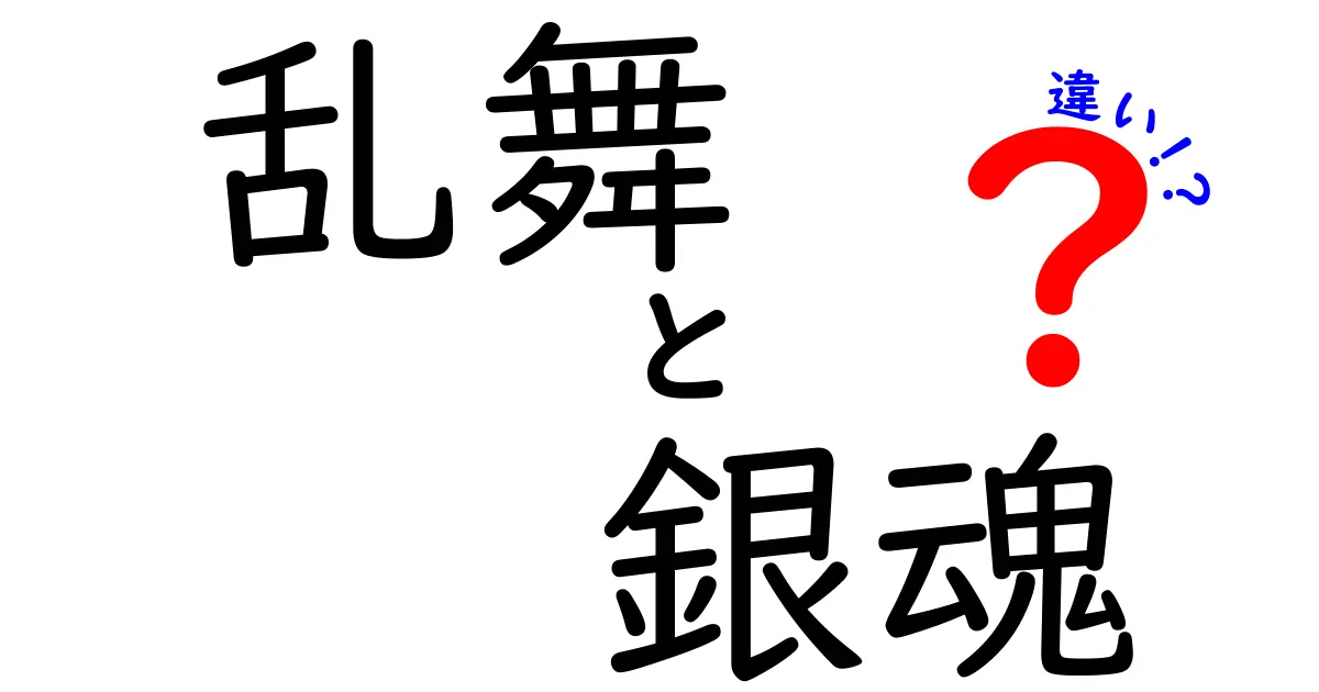 『乱舞』と『銀魂』の違いを徹底解説！どちらが魅力的かを比較してみた