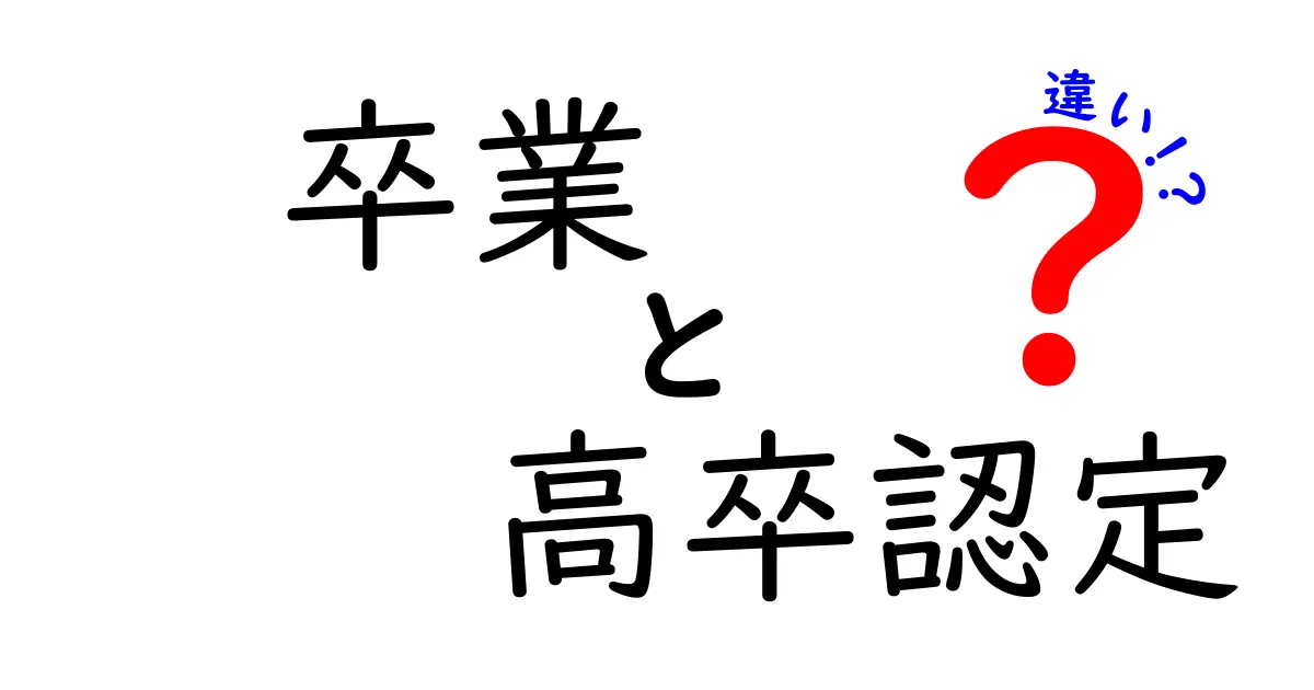 卒業と高卒認定の違いをわかりやすく解説！